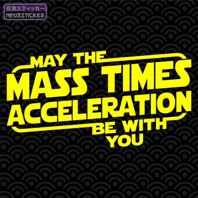 May The Mass Times Acceleration Be With You Sticker