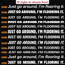 Load image into Gallery viewer, Just Go Around, I&#39;m Flooring It Vinyl Decal