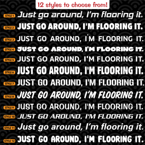 Just Go Around, I'm Flooring It Vinyl Decal