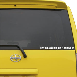 Just Go Around, I'm Flooring It Vinyl Decal